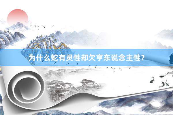 为什么蛇有灵性却欠亨东说念主性？